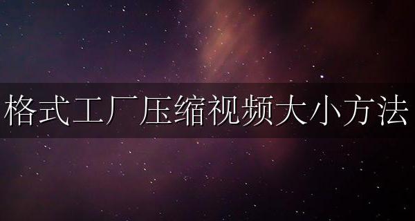 用格式工厂压缩视频大小 格式工厂压缩视频大小方法