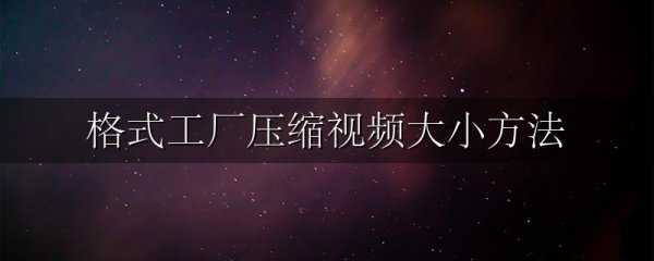 格式工厂压缩视频大小方法