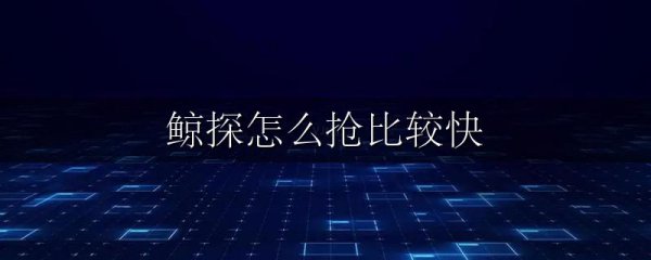 鲸探怎么抢比较快