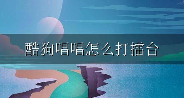 酷狗唱唱打擂技巧 酷狗唱唱怎么打擂台