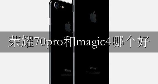 荣耀magic70pro怎么样 荣耀70pro和magic4哪个好