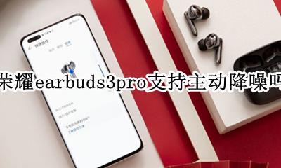 荣耀earbuds3se降噪 荣耀earbuds3pro支持主动降噪吗