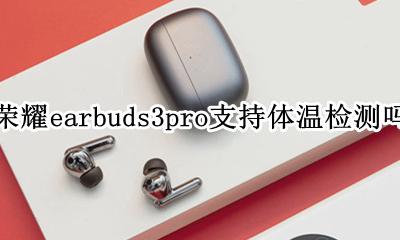 荣耀earbuds3pro支持体温检测吗 可以测体温吗