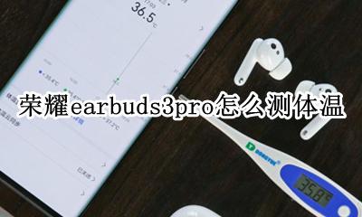 荣耀earbuds3pro怎么测体温