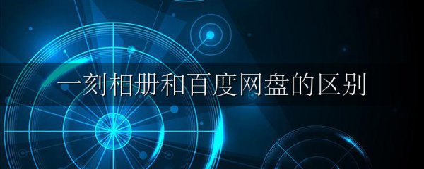 一刻相册和百度网盘的区别