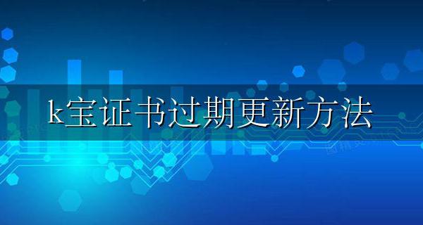 k宝证书过期更新方法 k宝证书到期怎么更新