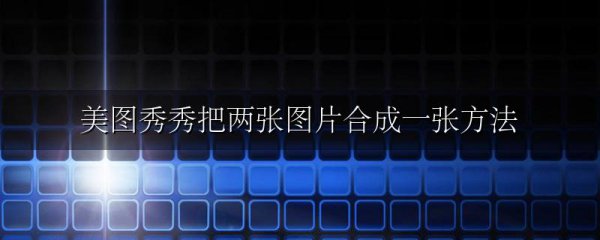 美图秀秀把两张图片合成一张方法