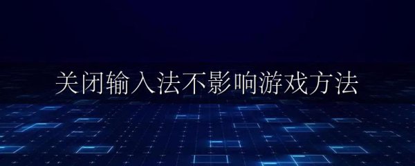 关闭输入法不影响游戏方法