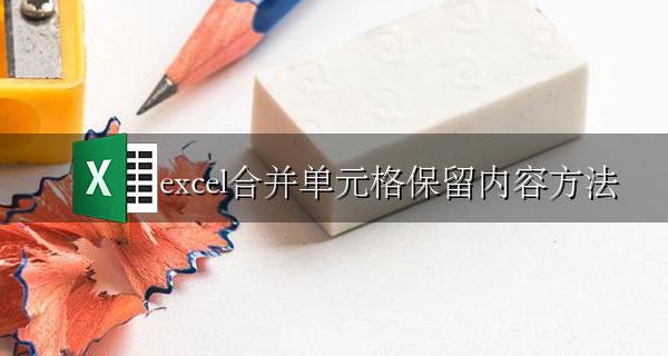 excel合并单元格保留内容方法 excel表格如何合并单元格保留内容