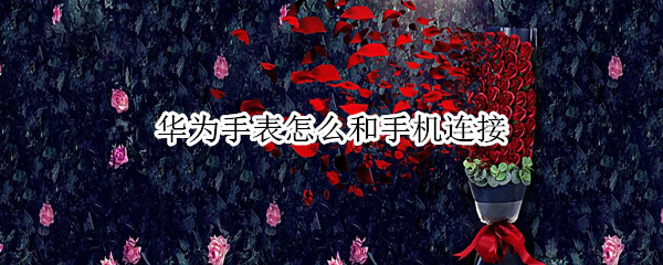 华为手表怎么和手机连接