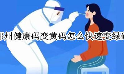 郑州健康码黄码变绿码要几天 郑州健康码变黄码怎么快速变绿码
