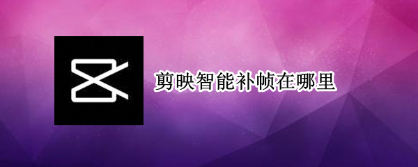 剪映智能补帧在哪里
