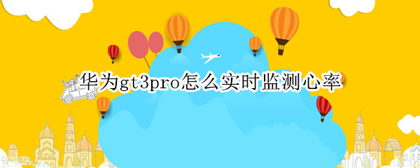华为gt3pro怎么实时监测心率