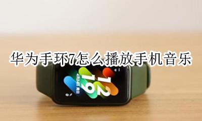智能手环怎么播放手机音乐 华为手环7怎么播放手机音乐