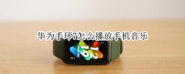 华为手环7怎么播放手机音乐