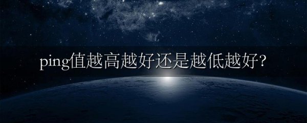 ping值越高越好还是越低越好?
