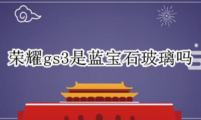 荣耀gs3是蓝宝石玻璃吗 荣耀GS3手表是不是蓝宝石玻璃