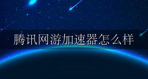 腾讯网游加速器怎么样 腾讯游戏加速器怎么样