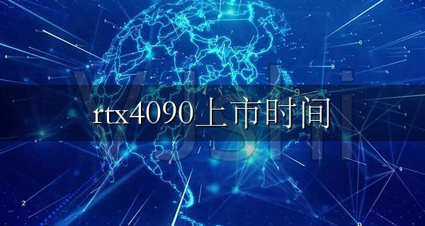 rtx4090上市时间 rtx4090发售日期