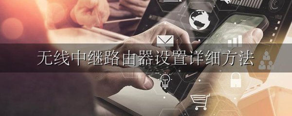 无线中继路由器设置详细方法