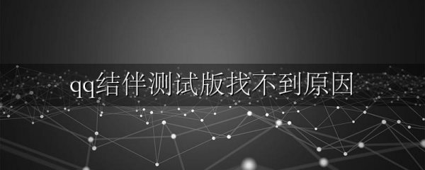 qq结伴测试版找不到原因
