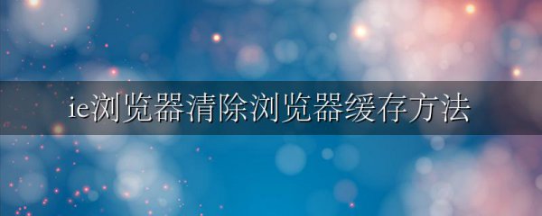 ie浏览器清除浏览器缓存方法