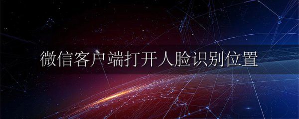 微信客户端打开人脸识别位置