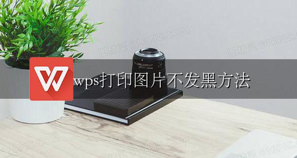 wps打印图片不发黑方法 wps如何打印图片不留黑底