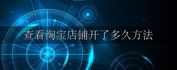 查看淘宝店铺开了多久方法