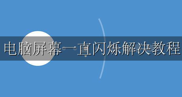 电脑屏幕一直闪烁解决教程 电脑屏幕一直闪烁怎么解决