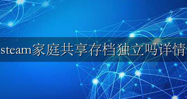 steam游戏共享存档共享吗 steam家庭共享存档独立吗详情
