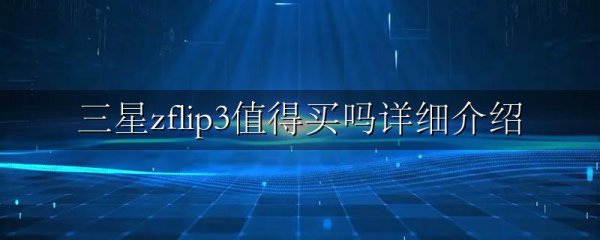 三星zflip3值得买吗详细介绍