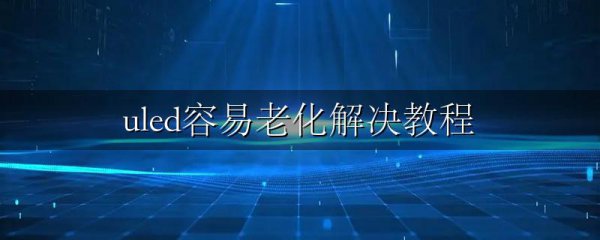 uled容易老化解决教程
