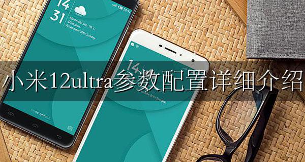 小米12Ultra配置表 小米12ultra参数配置详细介绍