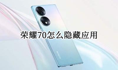 荣耀70怎么隐藏应用 荣耀70x如何隐藏应用