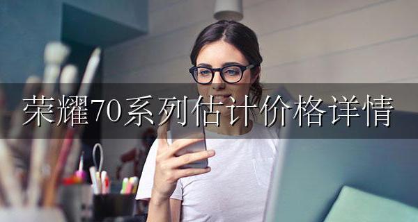 荣耀70s70的价格 荣耀70系列估计价格详情