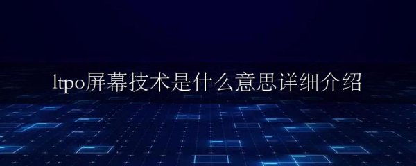 ltpo屏幕技术是什么意思详细介绍