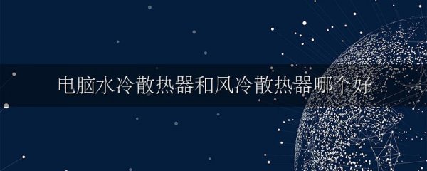 电脑水冷散热器和风冷散热器哪个好