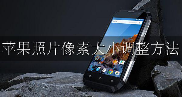 苹果照片像素大小调整方法 苹果手机调整照片像素大小