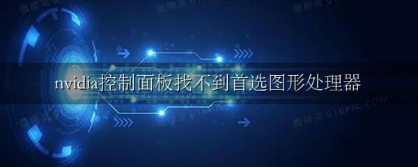 nvidia控制面板找不到首选图形处理器