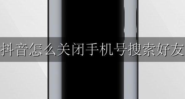 抖音取消号码搜索好友 抖音怎么关闭手机号搜索好友