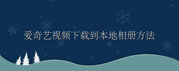 爱奇艺视频下载到本地相册方法