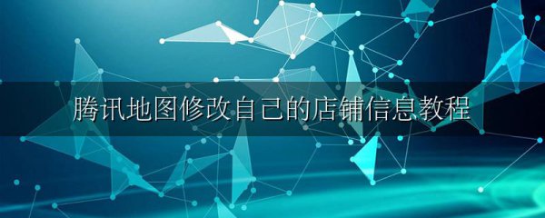 腾讯地图修改自己的店铺信息教程
