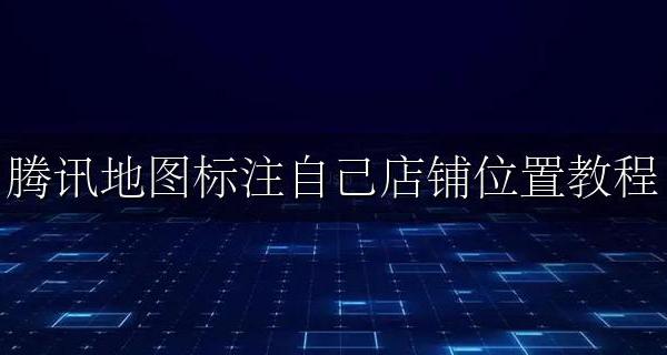 腾讯地图怎么把店里位置标上 腾讯地图标注自己店铺位置教程
