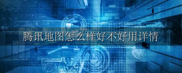 腾讯地图怎么样好不好用详情