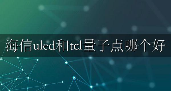 海信量子点和tcl量子点 海信uled和tcl量子点哪个好