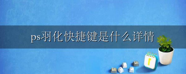 ps羽化快捷键是什么详情