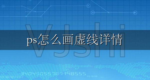 ps里怎样画虚线 ps怎么画虚线详情