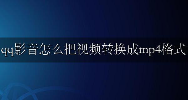 qq音乐视频怎么转换成mp4 qq影音怎么把视频转换成mp4格式