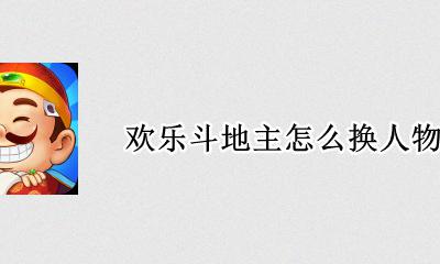 欢乐斗地主怎么换人物 欢乐斗地主如何换人物